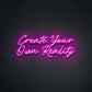 Create Your Own Reality Neon Sign