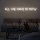 All We Have Is Now Single Line Neon Sign