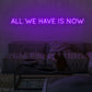 All We Have Is Now Single Line Neon Sign